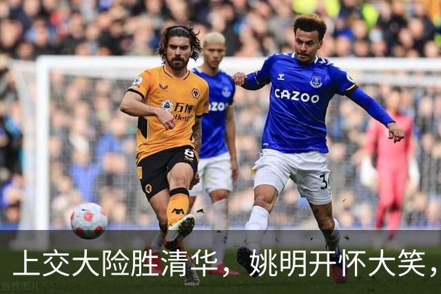 上交大险胜清华，姚明开怀大笑，2026年有新突破