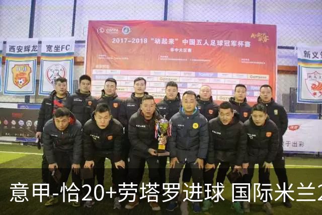意甲-恰20+劳塔罗进球 国际米兰2-0客胜紧追榜首