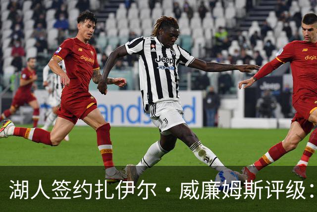 湖人签约扎伊尔·威廉姆斯评级：A- 东契奇喜欢不渴望球权的球员