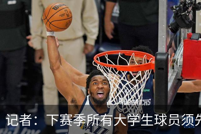 记者：下赛季所有大学生球员须先参加CBA选秀 落选后才能加盟NBL