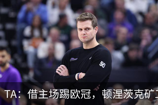 TA：借主场踢欧冠，顿涅茨克矿工联系切尔西、富勒姆和小蜜蜂
